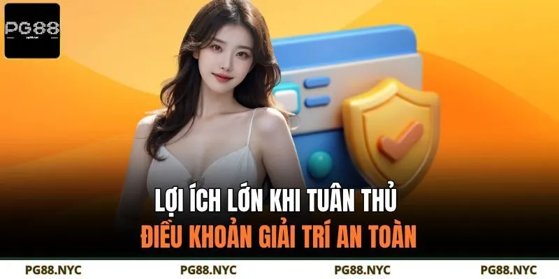 Lợi ích lớn khi tuân thủ điều khoản giải trí an toàn