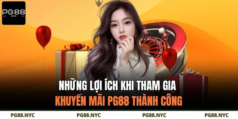 Những lợi ích khi tham gia khuyến mãi PG88 thành công