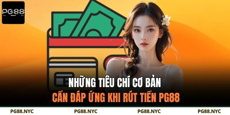 Những tiêu chí cơ bản cần đáp ứng khi rút tiền PG88