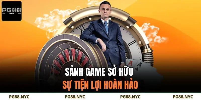 Sảnh game sở hữu sự tiện lợi hoàn hảo