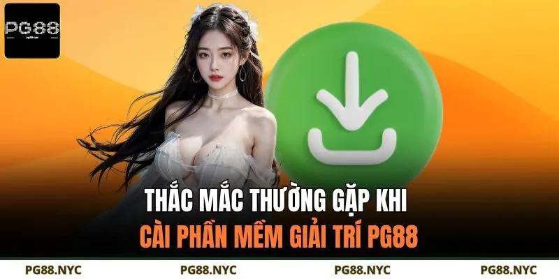 Thắc mắc thường gặp khi cài phần mềm giải trí PG88