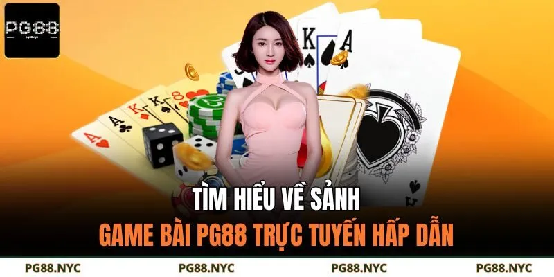 Tìm hiểu về sảnh game bài PG88 trực tuyến hấp dẫn